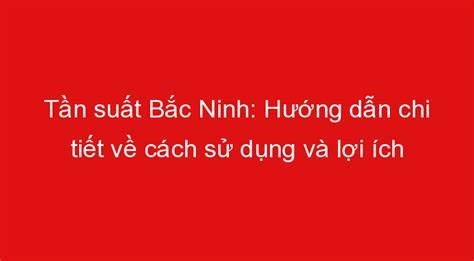 hướng dẫn sử dụng tần suất xổ số bắc ninh